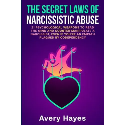 The Secret Laws of Narcissistic Abuse: 21 Psychological Weapons to Read the Mind and Counter Manipulate a Narcissist, even if You're an Empath Plagued