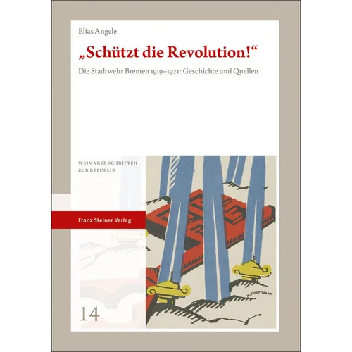 Schutzt Die Revolution!: Die Stadtwehr Bremen 1919-1921: Geschichte Und Quellen