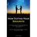How To Find Your Soulmate: The Wrong Way To Find Your Soulmate Online The Humorous Women's Guide To Avoiding The Risks Of Online Dating Scams (How To