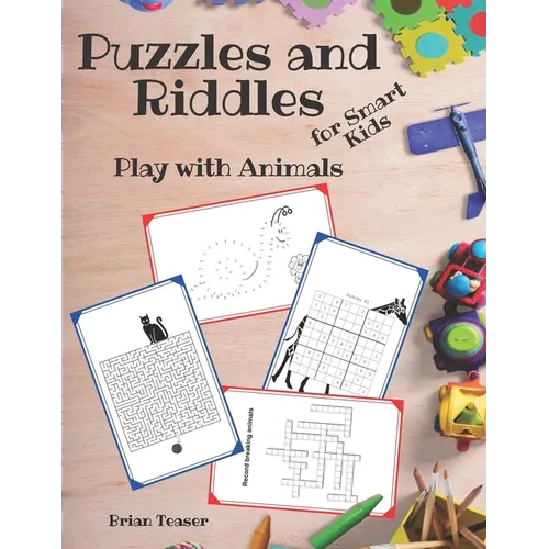 Puzzles and Riddles for Smart Kids: Play with Animals - Activity Book for Kids: Mazes, Dot to Dot, Crosswords, Word Search and More!