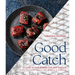 Good Catch: A Guide to Sustainable Fish and Seafood with Recipes from the World's Oceans - A Cookbook