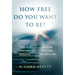 How Free Do You Want To Be?: The Story Of A Cure For Addiction