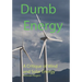 Dumb Energy: A Critique of Wind and Solar Energy