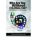 Who Are You Without Colonialism?: Pedagogies of Liberation