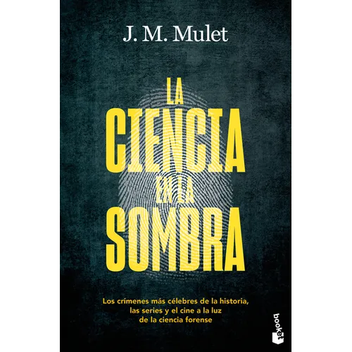 La Ciencia En La Sombra: Los Crímenes Más Célebres de la Historia, Las Series Y El Cine, a la Luz de la Ciencia Forense / Science in the Shadows