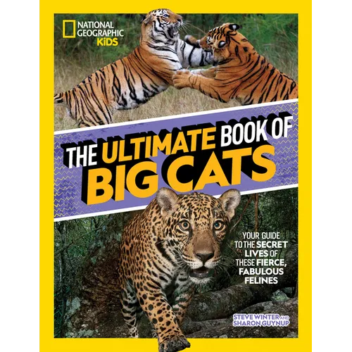 The Ultimate Book of Big Cats: Your Guide to the Secret Lives of These Fierce, Fabulous Felines