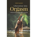 Liberation Into Orgasm: Through Pleasure Beyond Pleasure