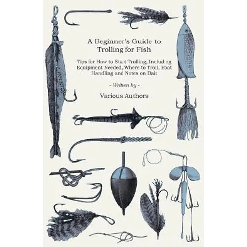 A Beginner's Guide to Trolling for Fish - Tips for How to Start Trolling, Including Equipment Needed, Where to Troll, Boat Handling and Notes on Bait