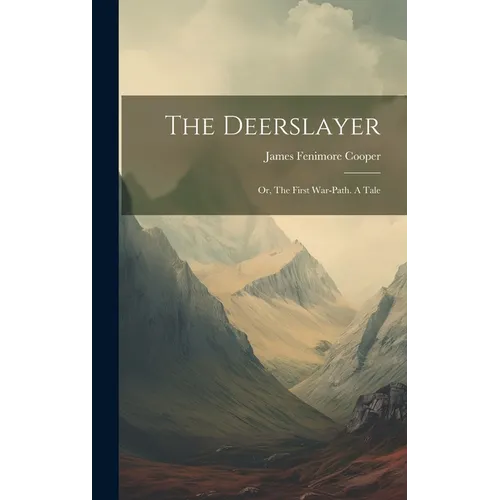 The Deerslayer: Or, The First War-path. A Tale