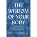 The Wisdom of Your Body: Finding Healing, Wholeness, and Connection Through Embodied Living