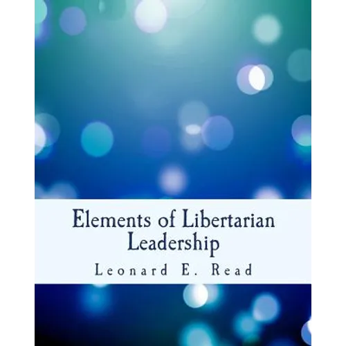 Elements of Libertarian Leadership: Notes on the Theory, Methods, and Practice of Freedom