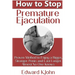 How to Stop Premature Ejaculation: Proven Method to Enjoy a Bigger, Stronger Penis and Last Longer in Bed Almost No One Knows
