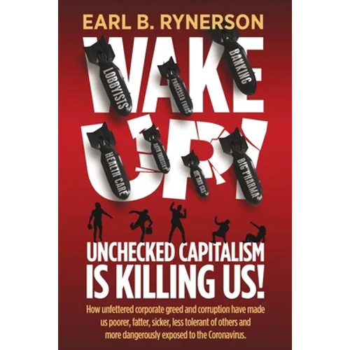 Unchecked Capitalism is Killing Us!: How unfettered corporate greed and corruption have made us poorer, fatter, sicker, less tolerant of others and mo