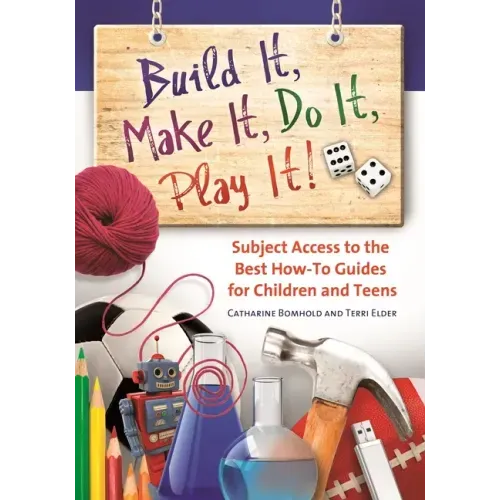 Build It, Make It, Do It, Play It! Subject Access to the Best How-To Guides for Children and Teens