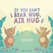 If You Can't Bear Hug, Air Hug: A Book Inspired by Social Distancing