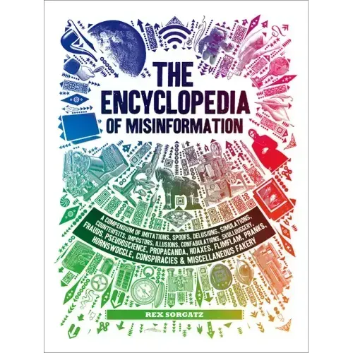 The Encyclopedia of Misinformation: A Compendium of Imitations, Spoofs, Delusions, Simulations, Counterfeits, Impostors, Illusions, Confabulations, Sk