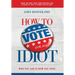 How to Vote for an Idiot: Who You Are Is How You Vote
