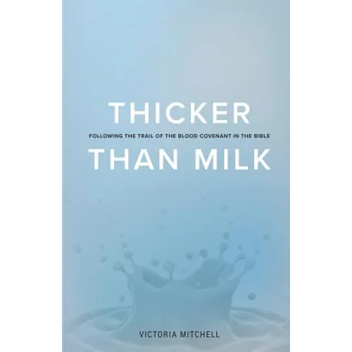 Thicker Than Milk: Following the trail of the Blood Covenant in the Bible
