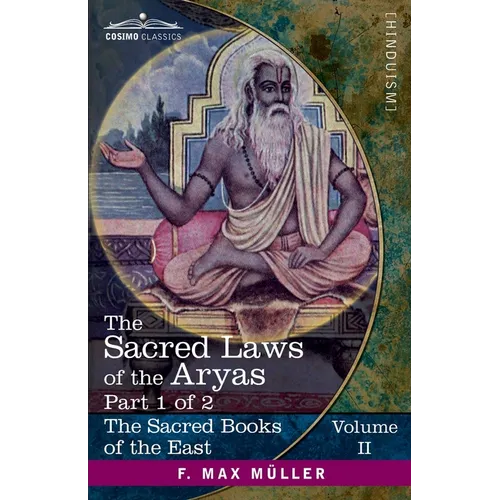 The Sacred Laws of the Aryas, Part 1 of 2: As Taught in the Schools of Apastamba, Gautama, Vasishtha, and Baudhayana