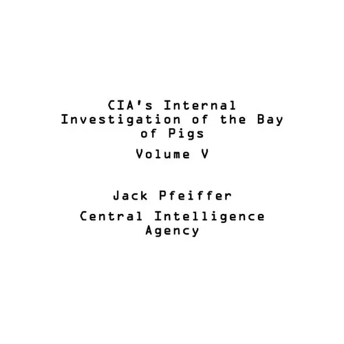 CIA's Internal Investigation of the Bay of Pigs Volume V