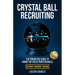 Crystal Ball Recruiting: The Predictive Guide to Hiring Top Sales Professionals