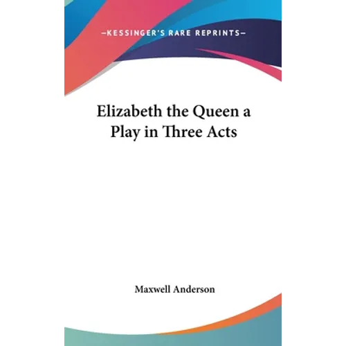 Elizabeth the Queen a Play in Three Acts