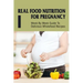 Real Food Nutrition For Pregnancy: Week By Week Guide To Delicious Wholefood Recipes: Have A Healthy Diet In Pregnancy