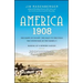 America, 1908: The Dawn of Flight, the Race to the Pole, the Invention of the Model T, and the Making of a Modern Nation