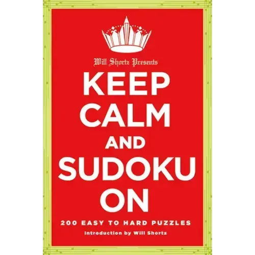 Will Shortz Presents Keep Calm and Sudoku on: 200 Easy to Hard Puzzles