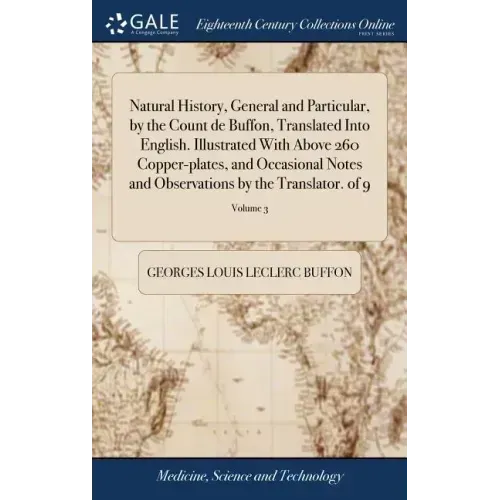 Natural History, General and Particular, by the Count de Buffon, Translated Into English. Illustrated With Above 260 Copper-plates, and Occasional Not