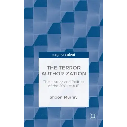 The Terror Authorization: The History and Politics of the 2001 Aumf