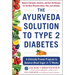 The Ayurveda Solution to Type 2 Diabetes: A Clinically Proven Program to Balance Blood Sugar in 12 Weeks