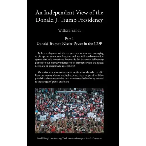 An Independent View of The Donald J Trump Presidency: Part 1 Donald Trump's Rise to Power in the GOP