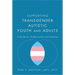 Supporting Transgender Autistic Youth and Adults: A Guide for Professionals and Families