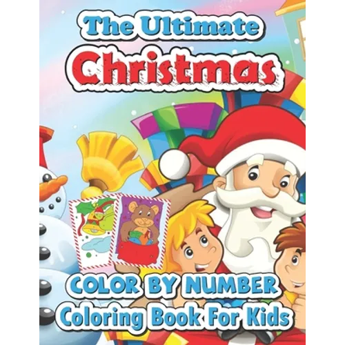 The ultimate Christmas color by number coloring book for kids: Big Christmas Book to Draw Including Santa Claus, Reindeer, Snowmen, Christmas Trees, C