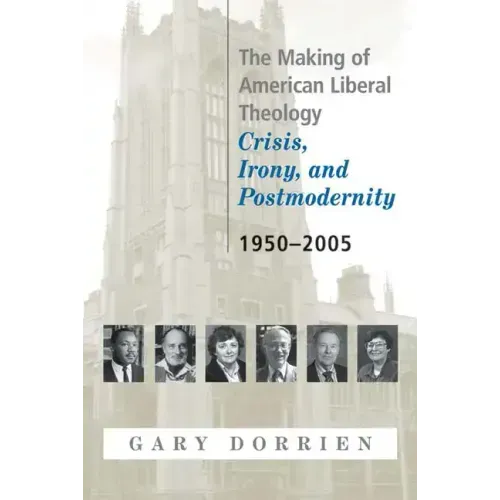 The Making of American Liberal Theology: Crisis, Irony, and Postmodernity, 1950-2005