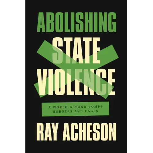 Abolishing State Violence: A World Beyond Bombs, Borders, and Cages