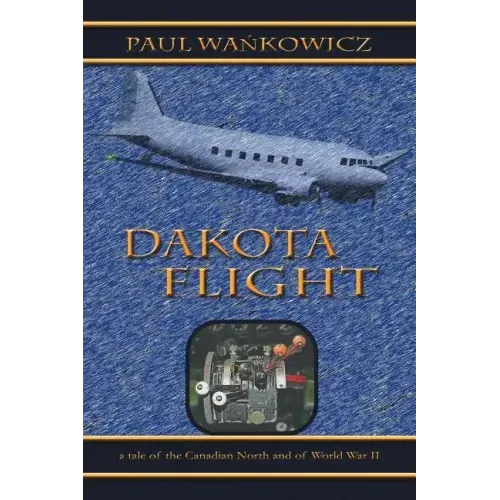 Dakota Flight: A Tale of the Canadian North and of World War II