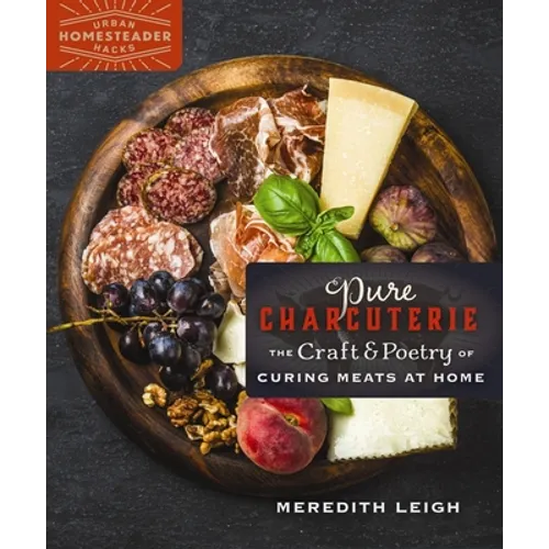 Pure Charcuterie: The Craft and Poetry of Curing Meats at Home