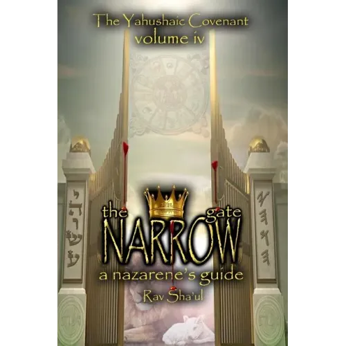 The Narrow Gate: The Yahushaic Covenant Volume IV