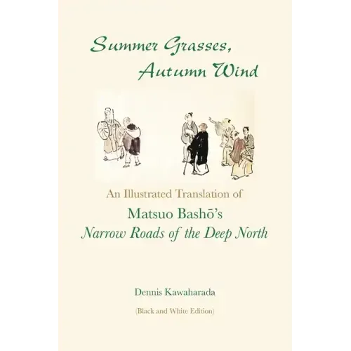 Summer Grasses, Autumn Wind: An Illustrated Translation of Basho's ""Narrow Roads of the Deep North" (Oku no Hosomichi") (Black and White Edition)