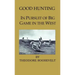 Good Hunting - In Pursuit of the Big Game in the West
