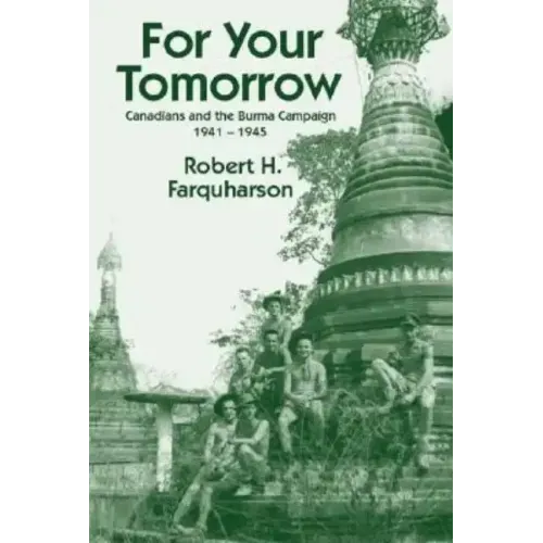 For Your Tomorrow: Canadians and the Burma Campaign, 1941-1945