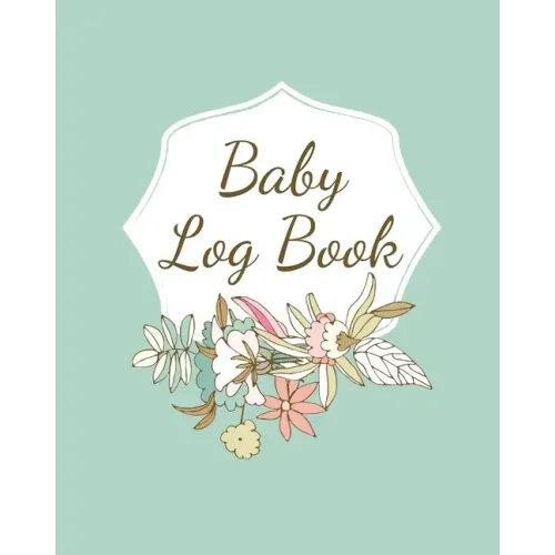 Baby Log Book: Planner and Tracker For Newborns, Logbook For New Moms, Daily Journal Notebook To Record Sleeping, Feeding, Diaper Changes, Milestones,