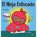 El Ninja Enfocado: Un libro para niños sobre cómo aumentar el enfoque y la concentración en el hogar y la escuela