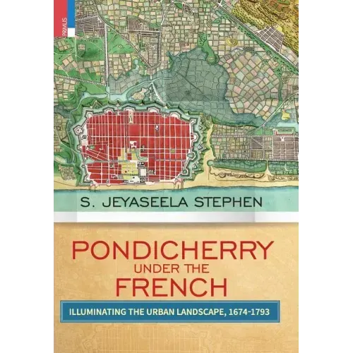 Pondicherry Under the French: Illuminating the Urban Landscape 1674-1793