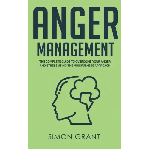 Anger Management: The Complete Guide to Overcome Your Anger and Stress Using the Mindfulness Approach
