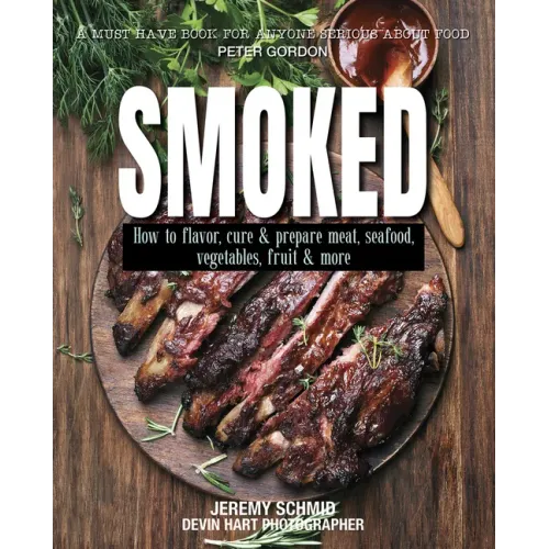 Smoked: How to Flavor, Cure and Prepare Meat, Seafood, Vegetables, Fruit and More