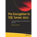 Pro Encryption in SQL Server 2022: Provide the Highest Level of Protection for Your Data