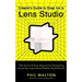 Creator's Guide to Snap Inc.'s Lens Studio: The Quick & Easy Manual for Designing Amazing Augmented Reality Experiences